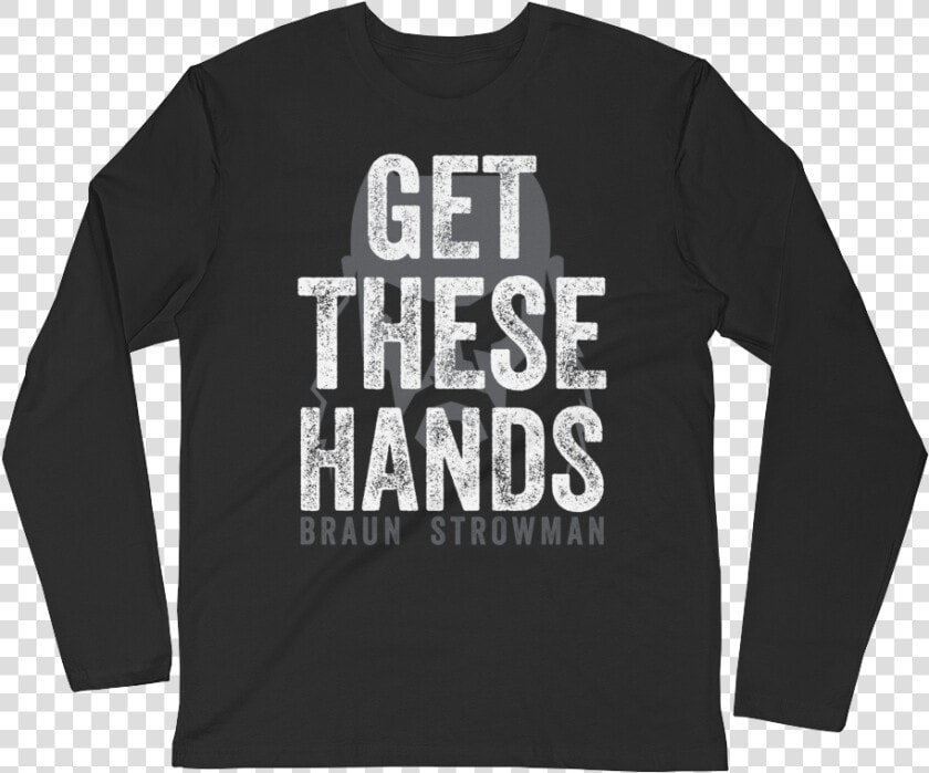 Braun Strowman Get These Hands   Long sleeved T shirt  HD Png DownloadTransparent PNG