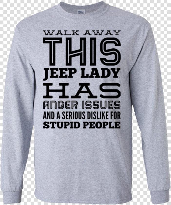 Walk Away This Jeep Lady Has Anger Issues And Serious   Long sleeved T shirt  HD Png DownloadTransparent PNG