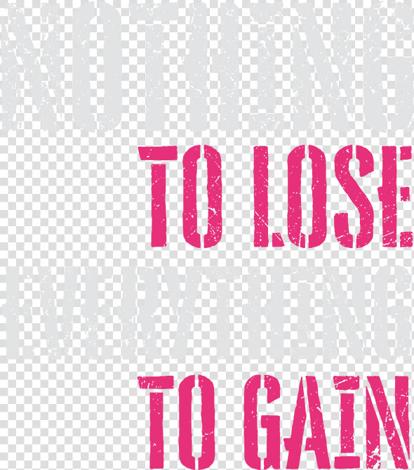 Transparent Gain Png   You Have Everything To Gain And Nothing  Png DownloadTransparent PNG