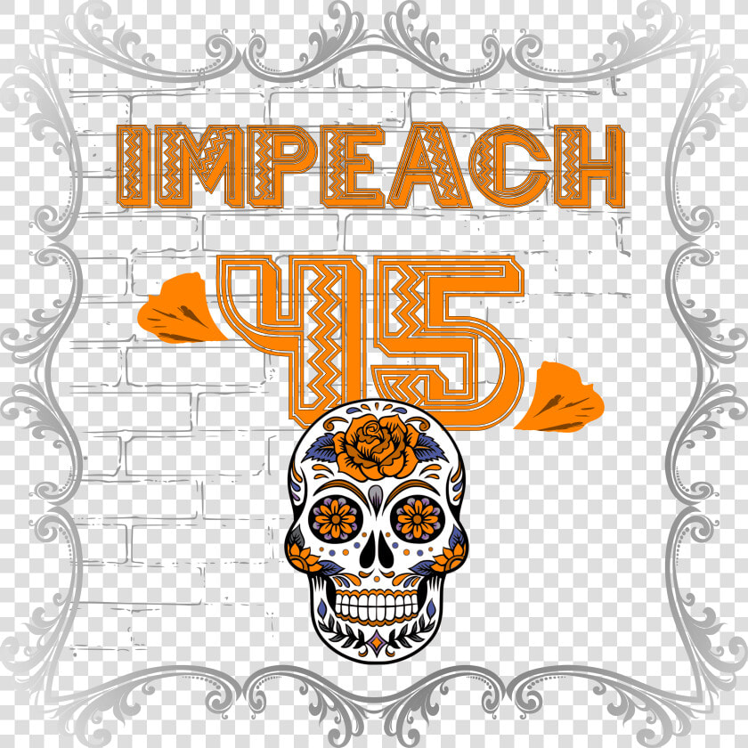 Anti Trump Impeach 45 Dia De Los Muertos Skull Border   Monday Motivation From God  HD Png DownloadTransparent PNG