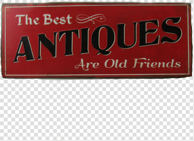 The Best Antiques Are Old Friends Metal Sign   Signage  HD Png DownloadTransparent PNG