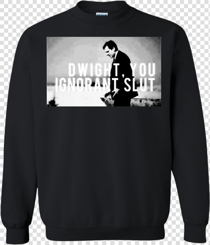 Dwight You Ignorant Slut Shirt  Hoodie  Tank   Dwight You Ignorant Slut Hoodie  HD Png DownloadTransparent PNG