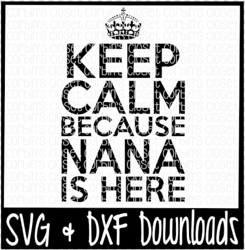 Free Keep Calm Because Nana Is Here Cutting File Crafter   Keep Calm  HD Png DownloadTransparent PNG