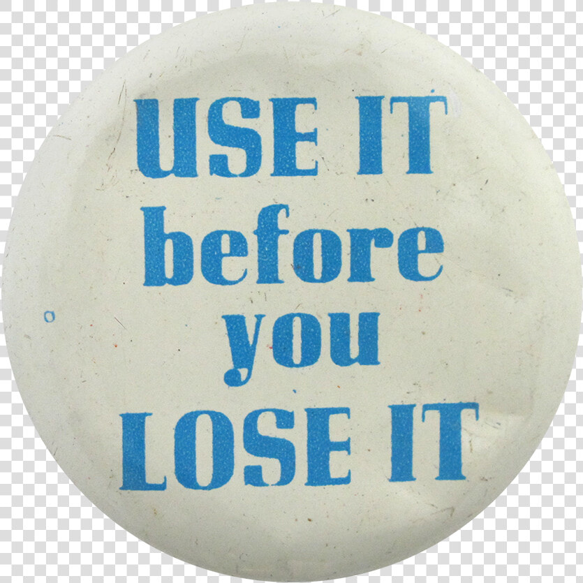 Use It Before You Lose It Social Lubricators Button   Circle  HD Png DownloadTransparent PNG