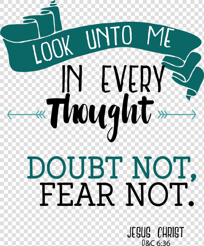 Doubt Not  Fear Not   Look Unto Him In Every Thought  HD Png DownloadTransparent PNG