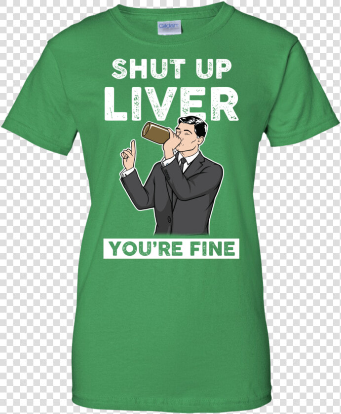 Archer Shut Up Liver You Re Fine T Shirt  Long Sleeve    Active Shirt  HD Png DownloadTransparent PNG