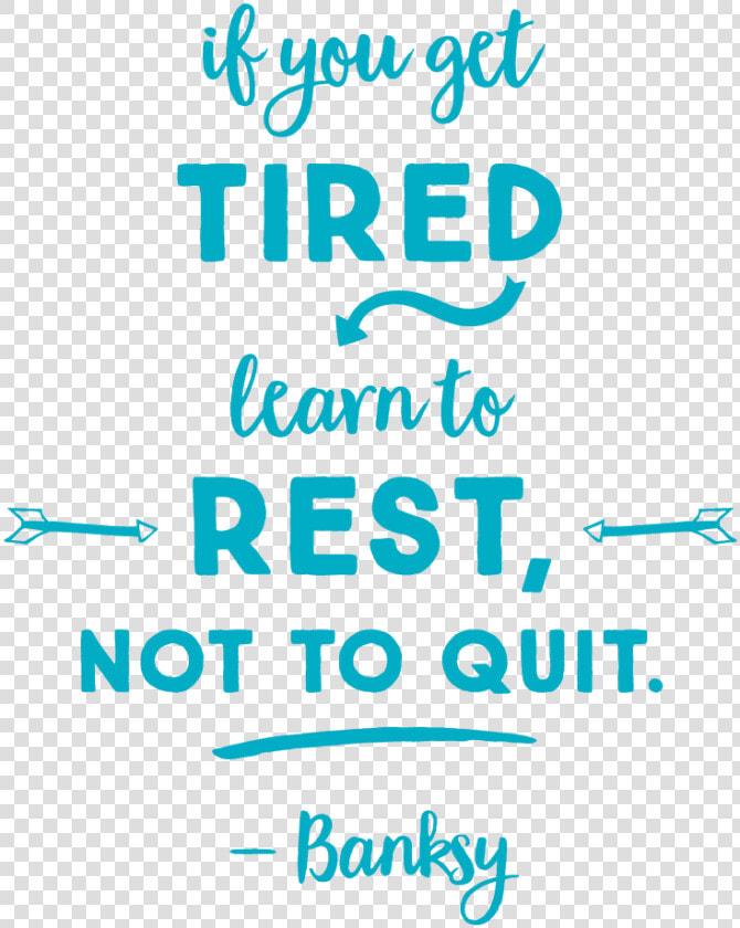 If You Get Tired Learn To Rest Not To Quit   Png Download   If You Get Tired Learn To Rest Not Quit Banksy  Transparent PngTransparent PNG