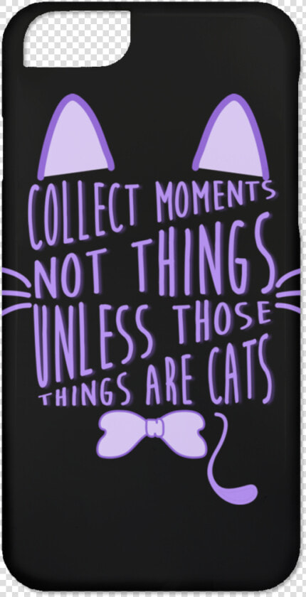 Collect Moments Not Things Cat Phone Cases   Iphone  HD Png DownloadTransparent PNG