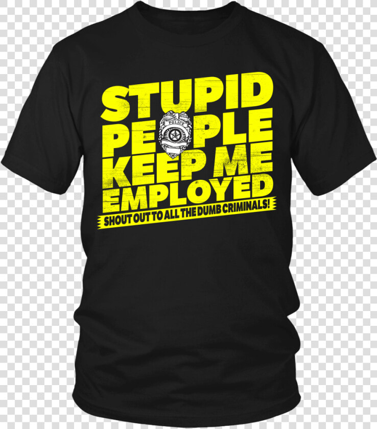 Stupid People Keep Me Employed   Active Shirt  HD Png DownloadTransparent PNG