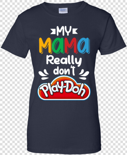 My Mama Really Don T Play Doh   Active Shirt  HD Png DownloadTransparent PNG