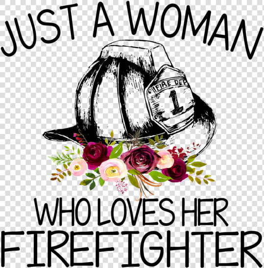 Just A Woman Who Loves Her Firefighter  HD Png DownloadTransparent PNG