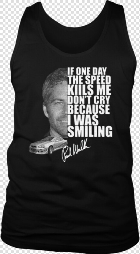 Paul Walker If One Day Speed Kills Me Don T Cry Because   Active Tank  HD Png DownloadTransparent PNG