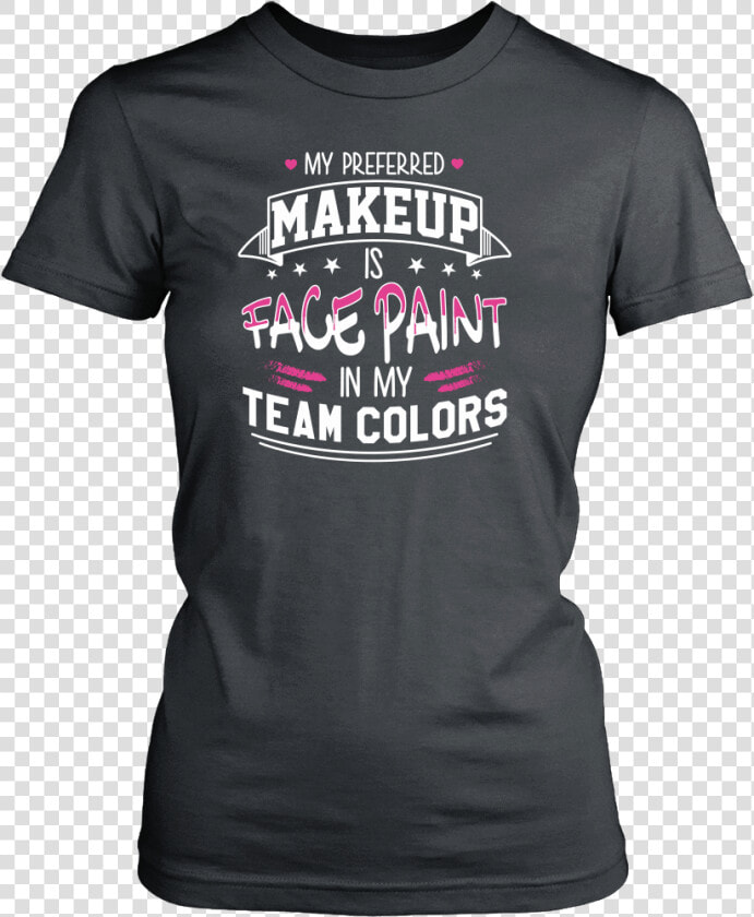 My Preferred Makeup Is Face Paint Shirt   Never Dreamed Id Be A Grumpy Old Man  HD Png DownloadTransparent PNG