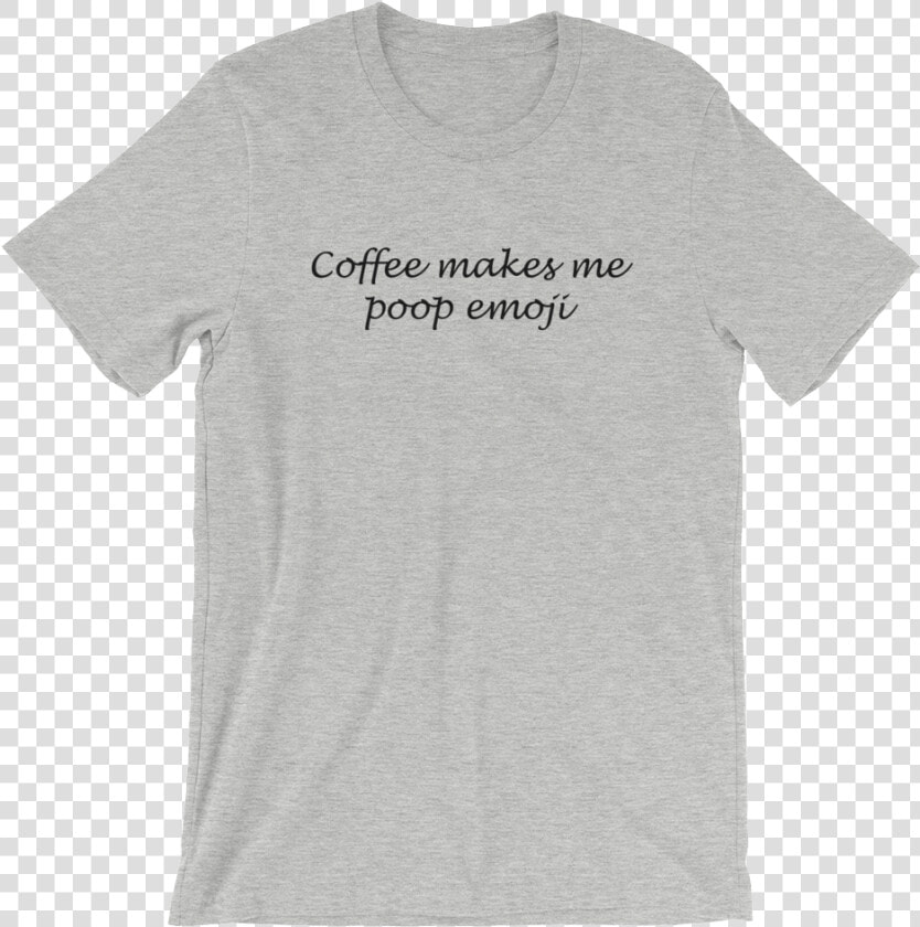 Coffee Makes Me Poop Emoji T shirt Grey   Save Our Planet Graphic Tees  HD Png DownloadTransparent PNG