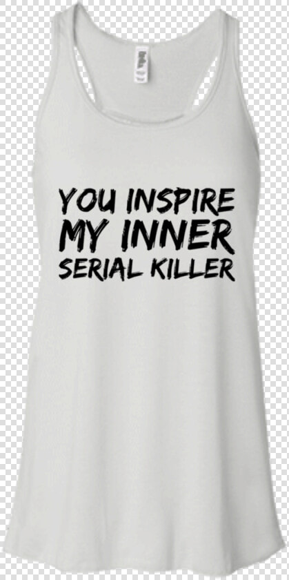 You Inspire My Inner Serial Killer Flowy Racerback   Active Tank  HD Png DownloadTransparent PNG