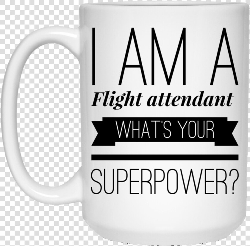 I Am A Flight Attendant What S Your Superpower 15 Oz   Beer Stein  HD Png DownloadTransparent PNG