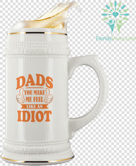 Dads You Make Me Feel Like An Idiot Beer Stein  tag   Beer Stein  HD Png DownloadTransparent PNG