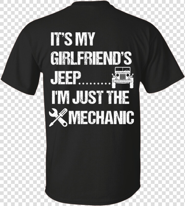 Its My Girlfriends Jeep Im Just The Mechanic White   Shirt  HD Png DownloadTransparent PNG