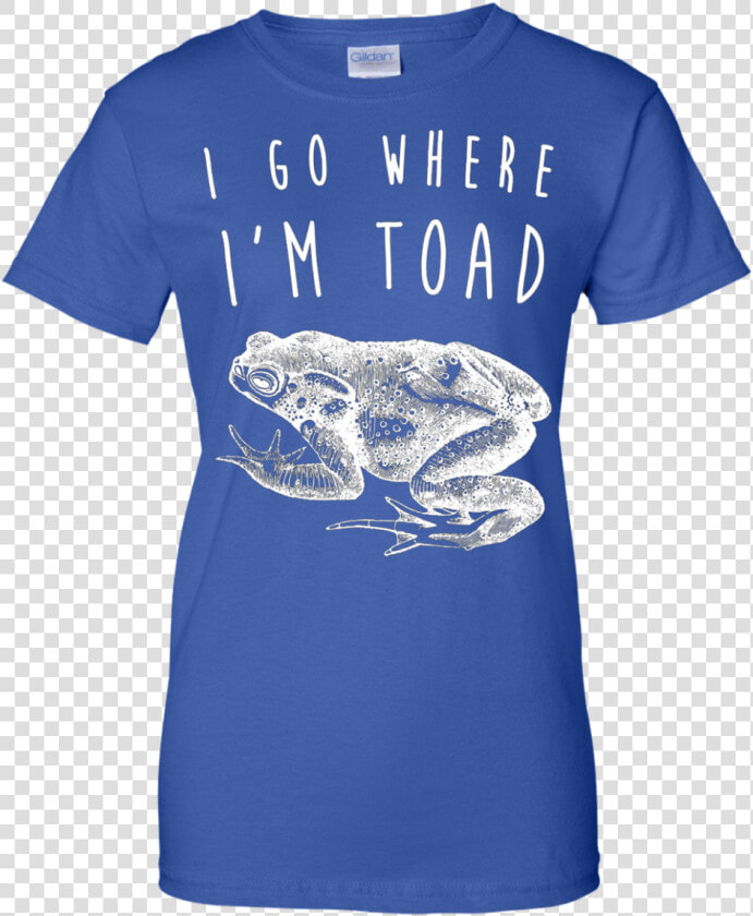 I Go Where I M Toad Shirt  Funny Animal Joke Pun Gift   T shirt  HD Png DownloadTransparent PNG