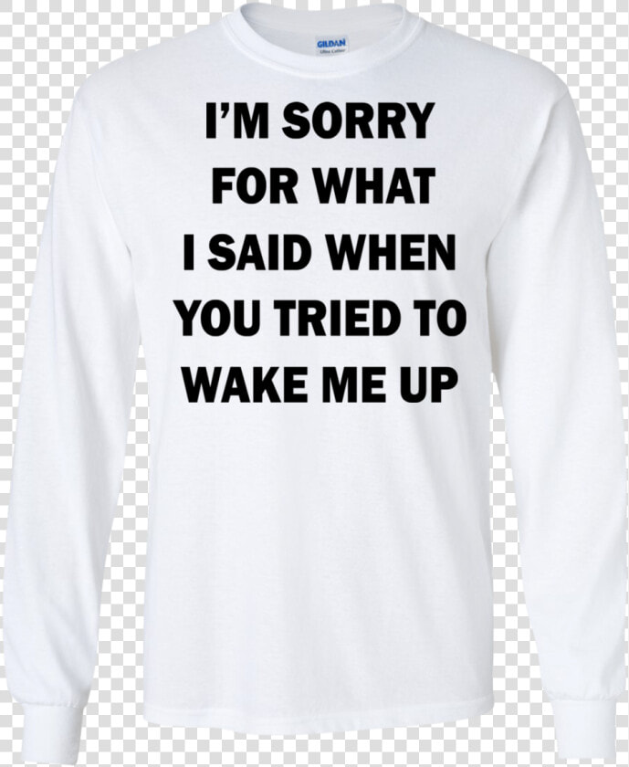 I’m Sorry For What I Said When You Tried To Wake Me   Dogs  amp  Camping T Shirt  HD Png DownloadTransparent PNG