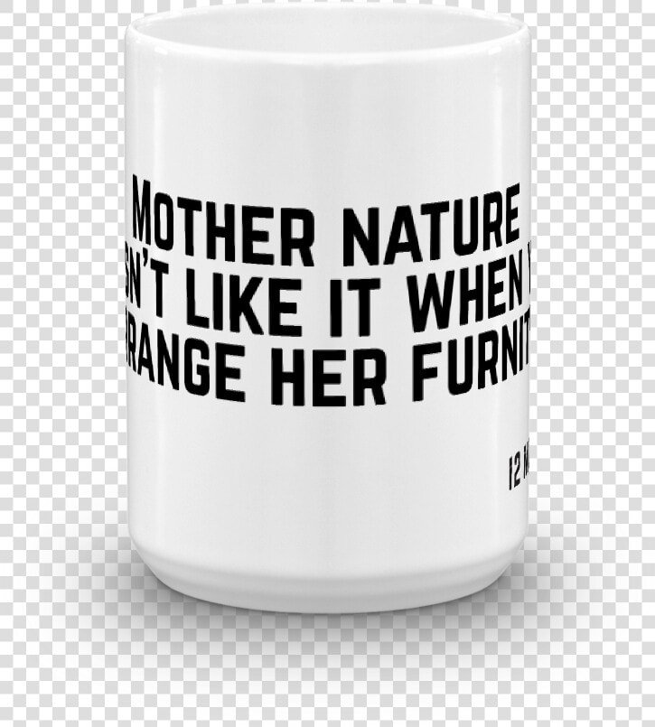 12 Monkeys Mother Nature Doesn T Like It When You Rearrange   Coffee Cup  HD Png DownloadTransparent PNG