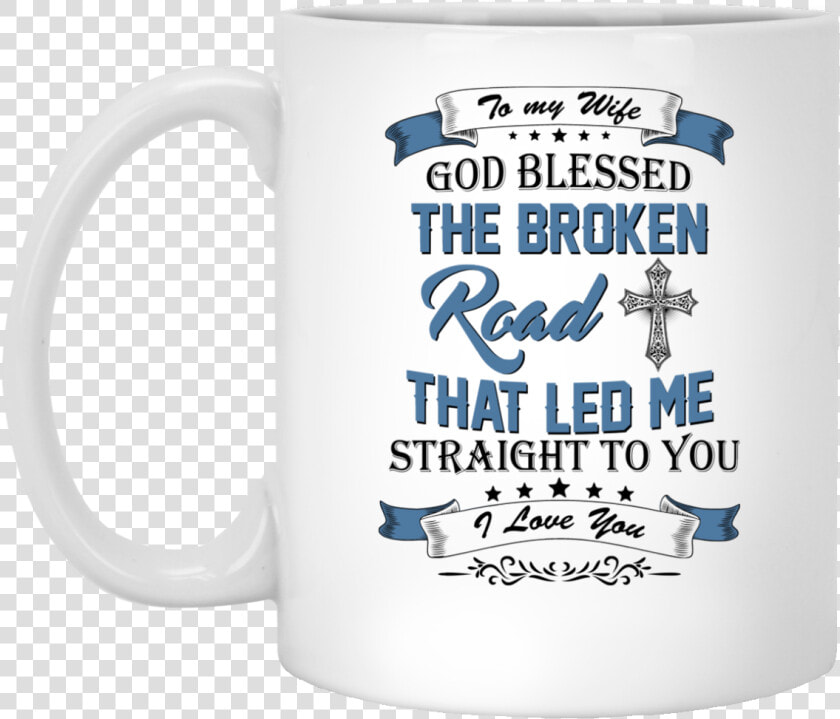 Image 529px To My Wife Mug God Blessed The Broken Road  HD Png DownloadTransparent PNG