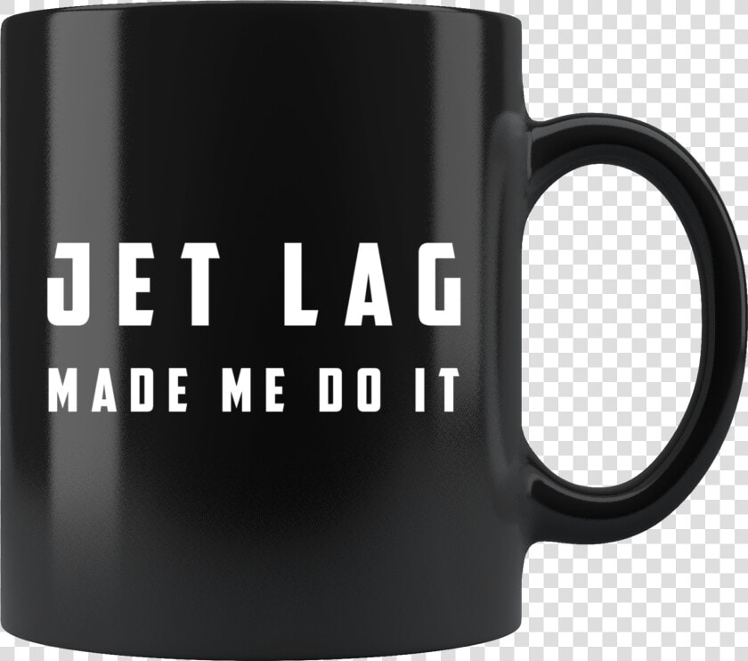 Jet Lag Made Me Do It 11oz Black Mug   Don T Give A Muggle Fuck  HD Png DownloadTransparent PNG