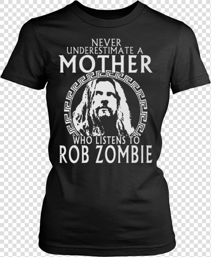 Never Underestimate A Mother Who Listens To Rob Zombie   Dont Piss Me Off Shirt  HD Png DownloadTransparent PNG