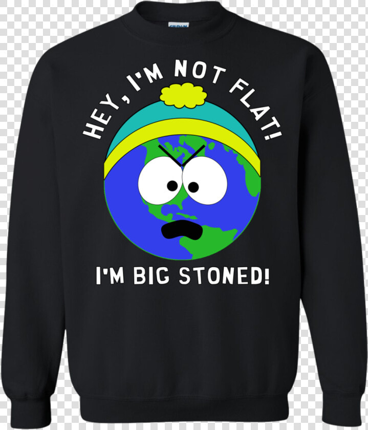 I M Big Stoned Flat Earth   South Park Sweatshirt That   Flat Earth South Park  HD Png DownloadTransparent PNG