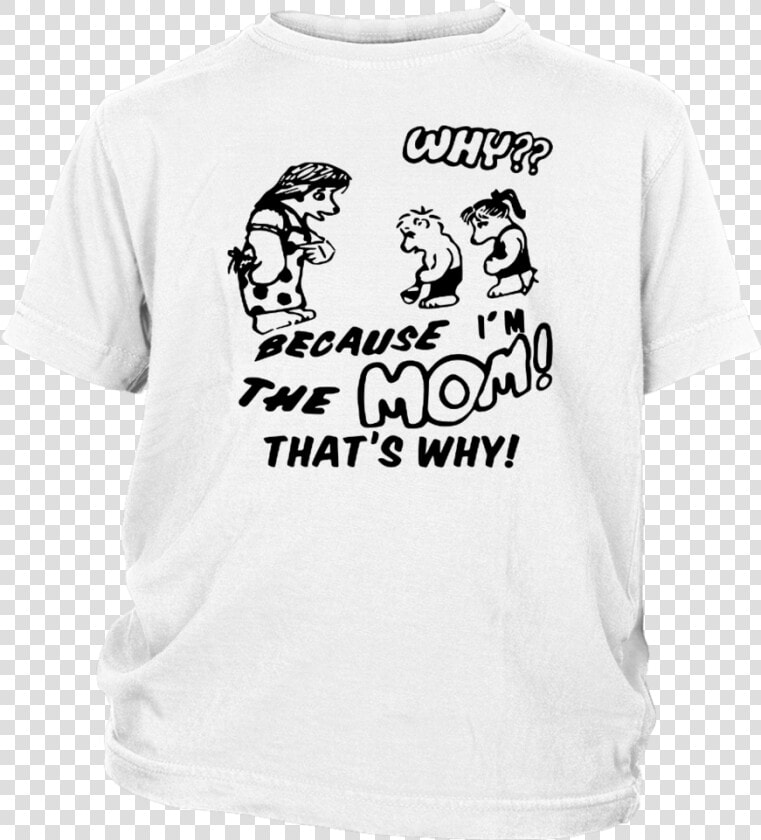 Because I M The Mom That S Why Shirt   T shirt  HD Png DownloadTransparent PNG