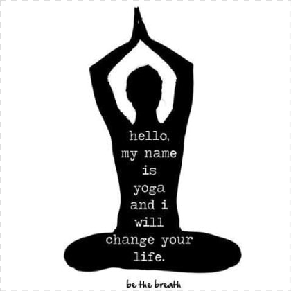 Hello My Name Is Yoga And I Will Change Your Life  HD Png DownloadTransparent PNG