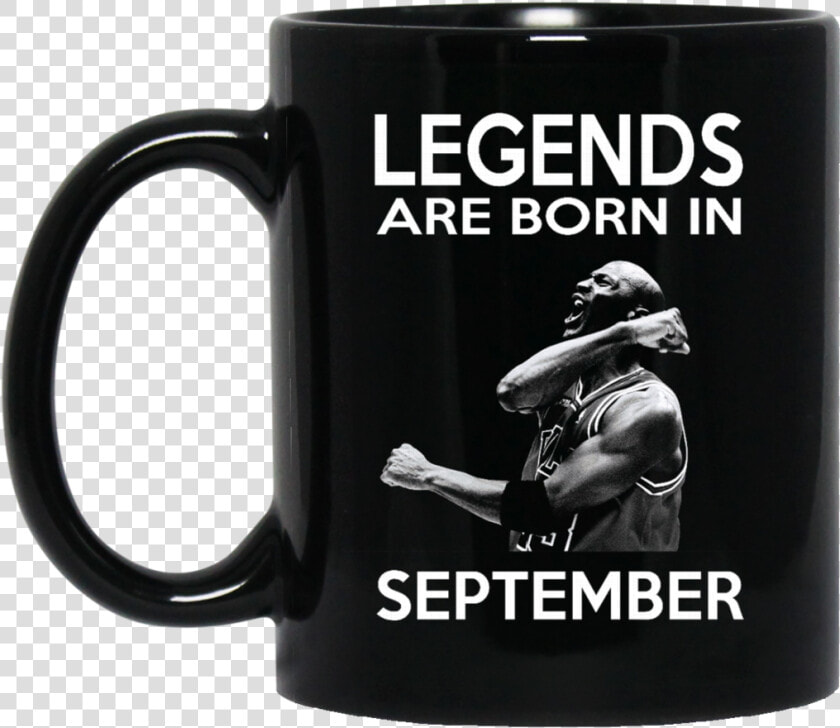 Michael Jordan Mug Legends Are Born In September Coffee   May Your Coffee Be Stronger Than Your Daughter  39 s Attitude  HD Png DownloadTransparent PNG