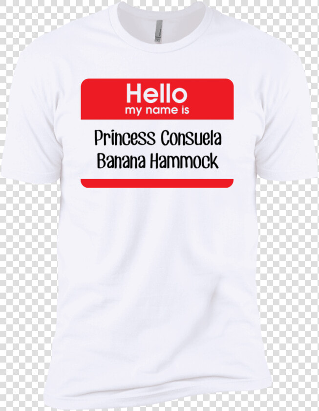 Transparent Hello My Name Is Png   Hello My Name Is Princess Consuela Banana Hammock Shirt  Png DownloadTransparent PNG