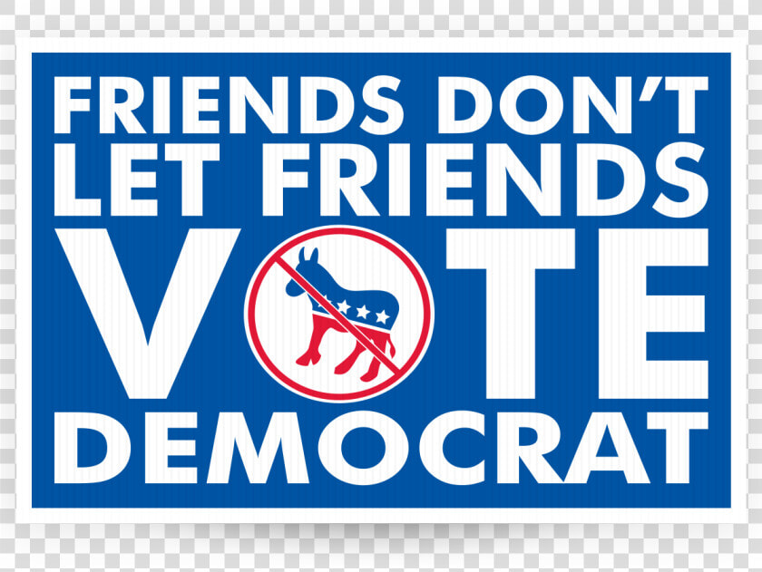 Friends Don T Let Friends Vote Democrat   Friends Don T Let Friends Vote Republican  HD Png DownloadTransparent PNG