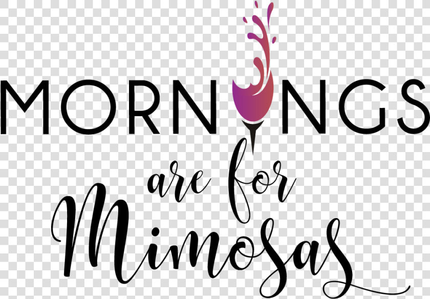 Mornings Are For Mimosas  HD Png DownloadTransparent PNG