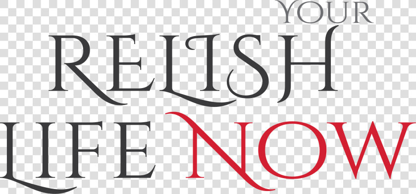 Relish Your Life Now  HD Png DownloadTransparent PNG