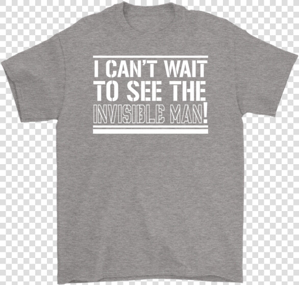 I Can T Wait To See The Invisible Man Data Rimg   Active Shirt  HD Png DownloadTransparent PNG