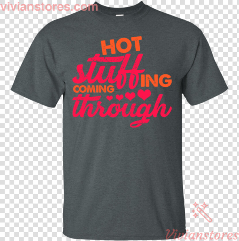 Hot Stuffing Coming Through Thanksgiving Season T Shirt   Active Shirt  HD Png DownloadTransparent PNG