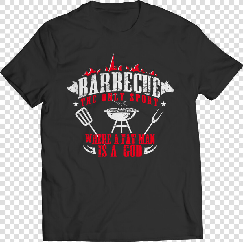 Barbecue The Only Sport Where A Fat Man Is A God   Wwe Shirt Controversy  HD Png DownloadTransparent PNG