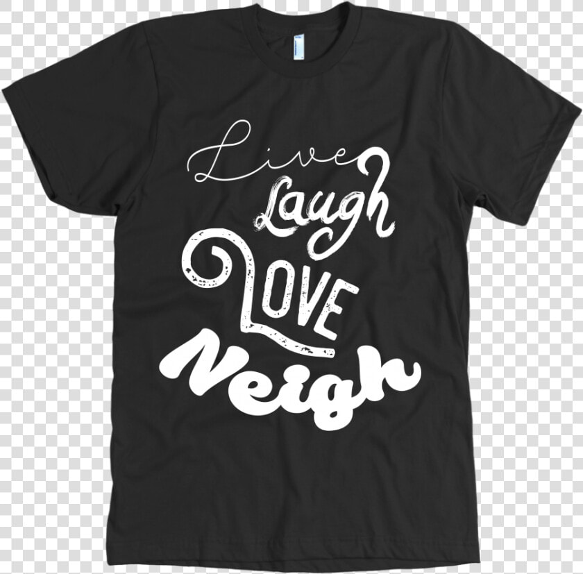 Live Laugh Love Neigh      Respect Existence Or Expect Resistance T Shirt  HD Png DownloadTransparent PNG