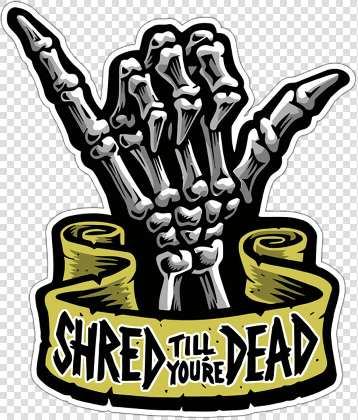 Car  amp  Motorbike Stickers   Shred Till Ya Dead Sticker  HD Png DownloadTransparent PNG