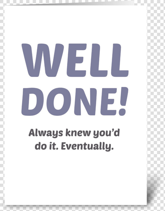 Well Done  Eventually Greeting Card   Poster  HD Png DownloadTransparent PNG