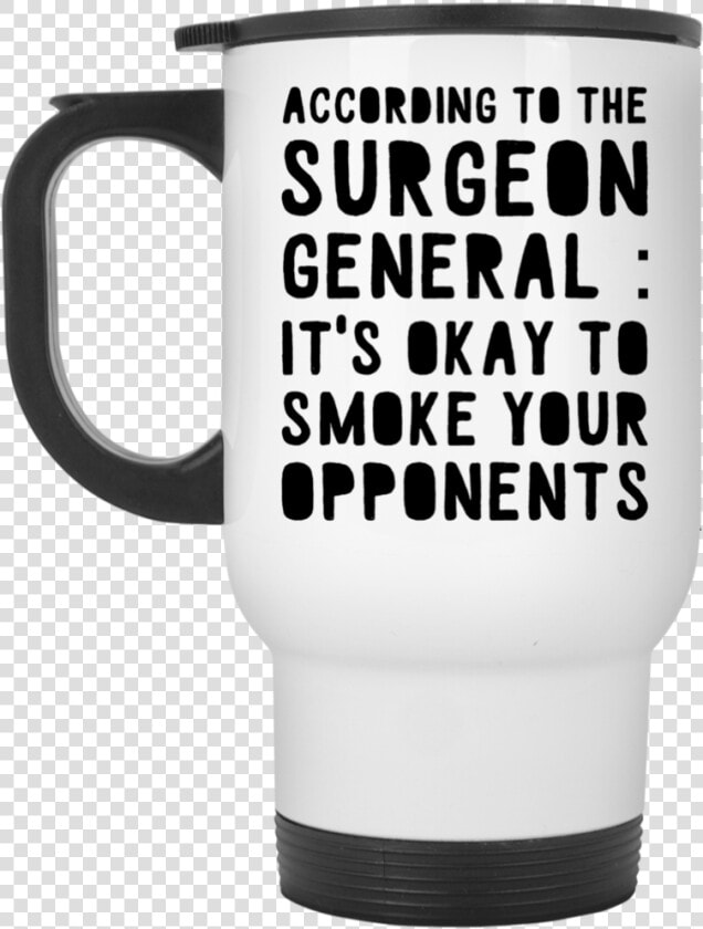 According To The Surgeon General   Mug  HD Png DownloadTransparent PNG