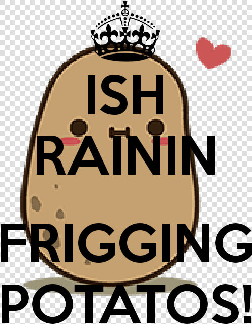 Ish Rainin Frigging Potatos   Keep Calm  HD Png DownloadTransparent PNG