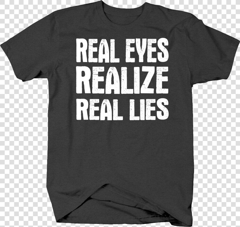 Real Eyes Realize Real Lies Truth Fake Life Distress   40 T Shirt Ideas  HD Png DownloadTransparent PNG