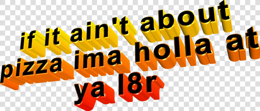 If It Ain T Abo Pizza Ima Holla Ya L8r Text Font Orange  HD Png DownloadTransparent PNG