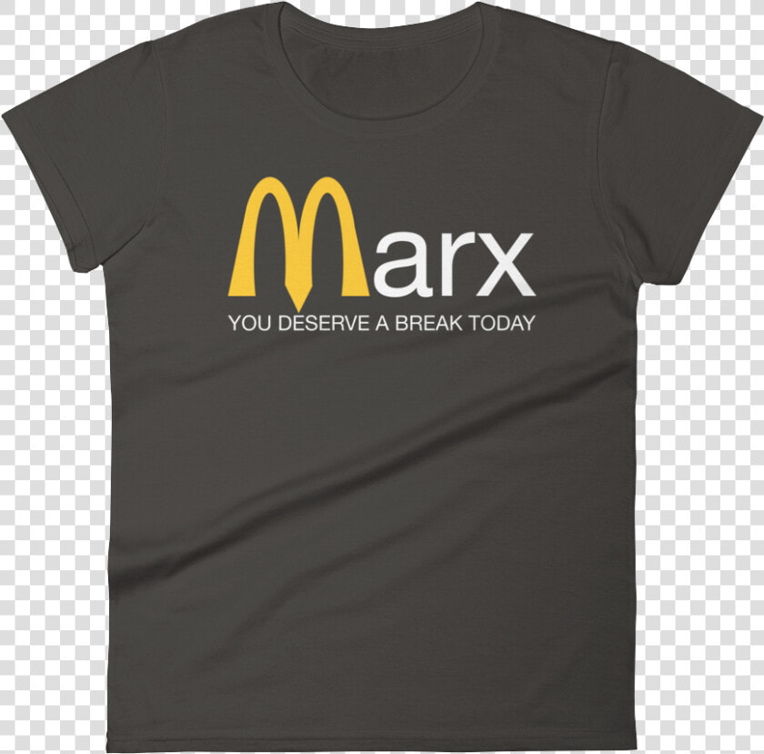 Marx You Deserve A Break Today Ladies T Shirt Smoke   Active Shirt  HD Png DownloadTransparent PNG