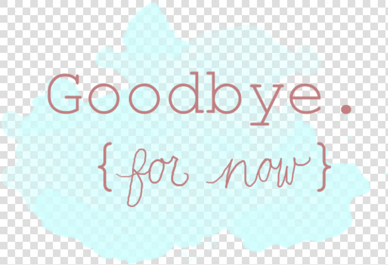 Goodbye For Now  HD Png DownloadTransparent PNG