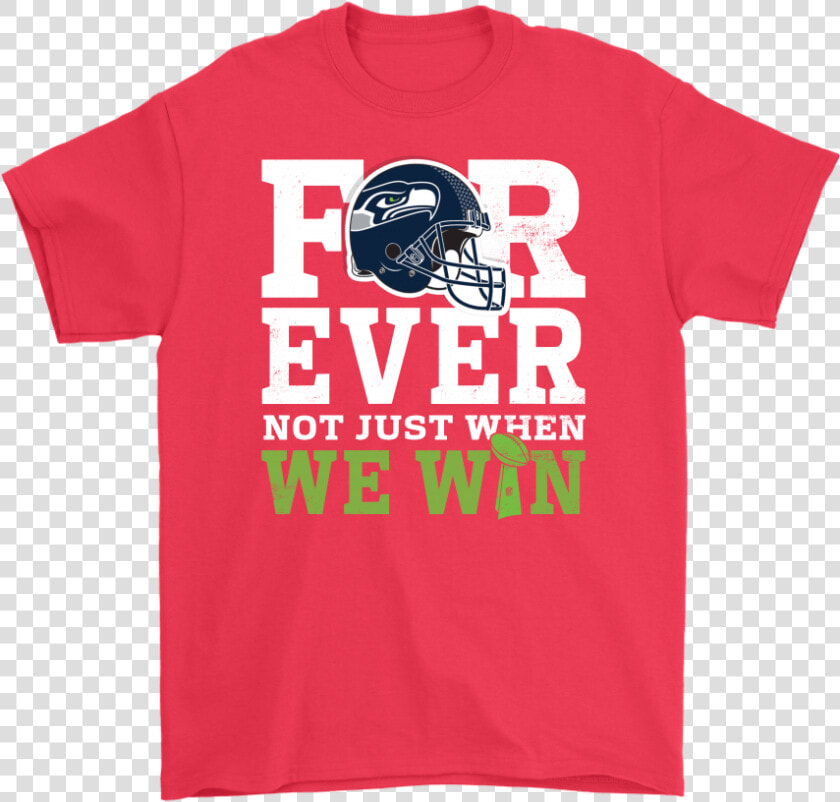 Forever With Seattle Seahawks Not Just When We Win   Active Shirt  HD Png DownloadTransparent PNG