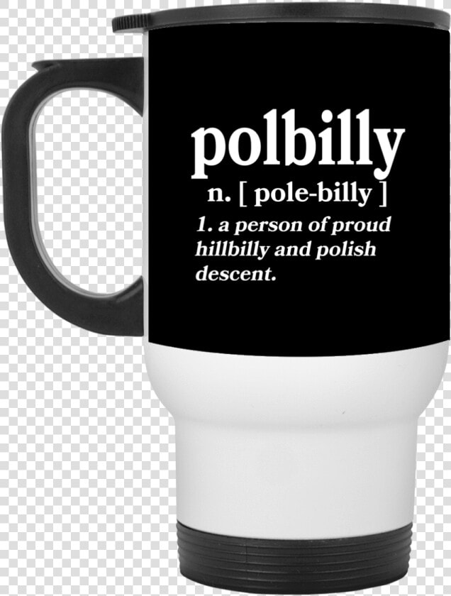 Part Polish Part Hillbilly White Travel Mug   Mug  HD Png DownloadTransparent PNG